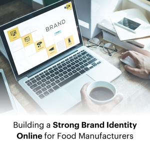 Building a Strong Brand Identity Online for Food Manufacturers